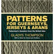 Patterns for Guernseys, Jerseys & Arans by Thompson, Gladys, 9780486227030