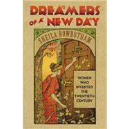 Dreamers of a New Day Women Who Invented the Twentieth Century by Rowbotham, Sheila, 9781844677030