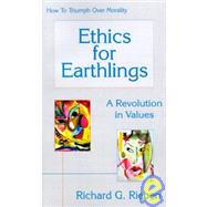 Ethics for Earthlings; A Revolution in Values; How to Triumph over Morality: A Revolution in Values : How to Triumph over Morality by Rieben, Richard G., 9781930187030