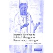 Imperial Ideology and Political Thought in Byzantium, 1204–1330 by Dimiter Angelov, 9780521857031