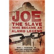 Joe, the Slave Who Became an Alamo Legend by Jackson, Ron J., Jr.; White, Lee Spencer; Collins, Phil, 9780806147031