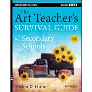 The Art Teacher's Survival Guide for Secondary Schools Grades 7-12 by Hume, Helen D., 9781118447031