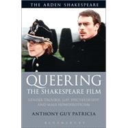 Queering the Shakespeare Film Gender Trouble, Gay Spectatorship, and Male Homoeroticism by Patricia, Anthony Guy, 9781474237031