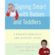 Signing Smart with Babies and Toddlers A Parent's Strategy and Activity Guide by Anthony, Michelle, M.A., Ph.D.; Lindert, Reyna, Ph.D., 9780312337032