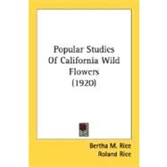 Popular Studies Of California Wild Flowers by Rice, Bertha M.; Rice, Roland; Mcquarrie, Myrtle Hill, 9780548677032