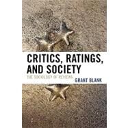 Critics, Ratings, and Society The Sociology of Reviews by Blank, Grant, 9780742547032
