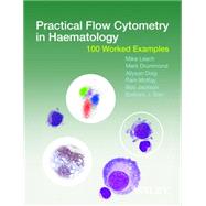 Practical Flow Cytometry in Haematology 100 Worked Examples by Leach, Mike; Drummond, Mark; Doig, Allyson; McKay, Pam; Jackson, Bob; Bain, Barbara J., 9781118747032