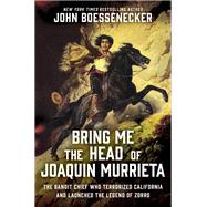 Bring Me the Head of Joaquin Murrieta by John Boessenecker, 9781335007032