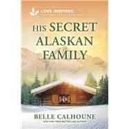 His Secret Alaskan Family by Belle Calhoune, 9781335937032