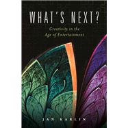 What's Next? Creativity in the Age of Entertainment by Karlin, Jan, 9781543907032