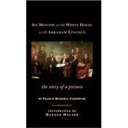 Six Months at the White House with Abraham Lincoln: The Story of a Picture by Carpenter, Frances Bicknell, 9781931917032