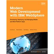 Modern Web Development with IBM WebSphere Developing, Deploying, and Managing Mobile and Multi-Platform Apps by Brown, Kyle; Barcia, Roland; Bishop, Karl; Perrins, Matthew, 9780133067033