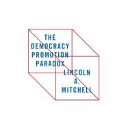 The Democracy Promotion Paradox by Lincoln A. Mitchell, 9780815727033