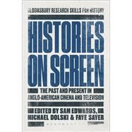 Histories on Screen The Past and Present in Anglo-American Cinema and Television by Edwards, Sam; Sayer, Faye; Dolski, Michael, 9781474217033