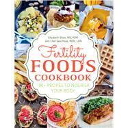 Fertility Foods 100+ Recipes to Nourish Your Body While Trying to Conceive by Shaw, Elizabeth; Haas, Sara; Ruder, Sonali, 9781578267033