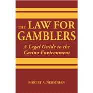 The Law for Gamblers A Legal Guide to the Casino Environment by Nersesian, Robert, 9781944877033