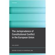 The Jurisprudence of Constitutional Conflict in the European Union by Bobic, Ana, 9780192847034
