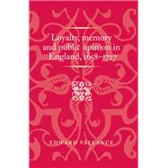 Loyalty, memory and public opinion in England, 1658-1727 by Vallance, Edward, 9780719097034