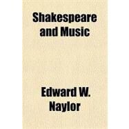Shakespeare and Music by Naylor, Edward Woodall, 9781153687034