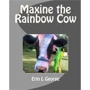 Maxine the Rainbow Cow by George, Erin L., 9781453727034