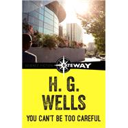 You Can't Be Too Careful by H.G. Wells, 9781473217034