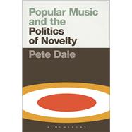 Popular Music and the Politics of Novelty by Dale, Pete, 9781501307034
