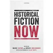 Historical Fiction Now by Eaton, Mark; Holsinger, Bruce, 9780198877035