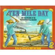 Ten Mile Day : And the Building of the Transcontinental Railroad by Fraser, Mary Ann; Fraser, Mary Ann, 9780805047035