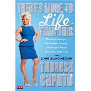 There's More to Life Than This Healing Messages, Remarkable Stories, and Insight About the Other Side from the Long Island Medium by Caputo, Theresa, 9781476727035