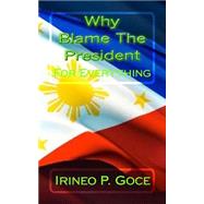 Why Blame the President by Goce, Irineo P.; Pub, Tatay Jobo Elizes, 9781502527035