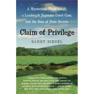 Claim of Privilege: A Mysterious Plane Crash, a Landmark Supreme Court Case, and the Rise of State Secrets by Siegel, Barry, 9780060777036