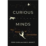 Curious Minds The Power of Connection by Zurn, Perry; Bassett, Dani S., 9780262047036