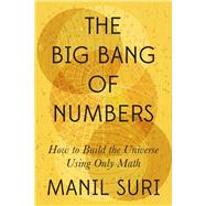The Big Bang of Numbers How to Build the Universe Using Only Math by Suri, Manil, 9781324007036