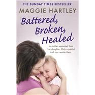 Battered, Broken, Healed by Maggie Hartley, 9781409177036