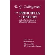 The Principles of History And Other Writings in Philosophy of History by Collingwood, R. G.; Dray, W. H.; Dussen, W. J. van der, 9780198237037