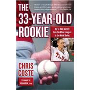 The 33-Year-Old Rookie My 13-Year Journey from the Minor Leagues to the World Series by COSTE, CHRIS, 9780345507037