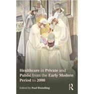 Healthcare in Private and Public from the Early Modern Period to 2000 by Weindling; Paul, 9780415727037