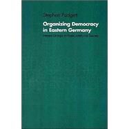 Organizing Democracy in Eastern Germany: Interest Groups in Post-Communist Society by Stephen Padgett, 9780521657037