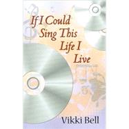 If I Could Sing This Life I Live by Bell, Vikki, 9780741437037