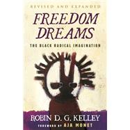 Freedom Dreams (TWENTIETH ANNIVERSARY EDITION) The Black Radical Imagination by Kelley, Robin D.G.; Monet, Aja, 9780807007037