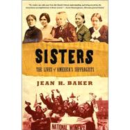 Sisters The Lives of America's Suffragists by Baker, Jean H., 9780809087037
