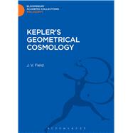 Kepler's Geometrical Cosmology by Field, J. V., 9781472507037