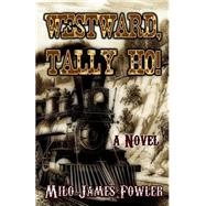 Westward, Tally Ho! by Fowler, Milo James, 9781523467037