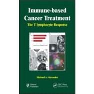 Immune-based Cancer Treatment: The T Iymphocyte Response by Alexander; Michael A., 9781578087037