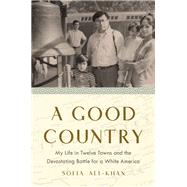 A Good Country My Life in Twelve Towns and the Devastating Battle for a White America by Ali-Khan, Sofia, 9780593237038