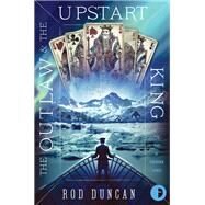 The Outlaw and the Upstart King by Duncan, Rod, 9780857667038