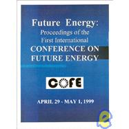 Future Energy : Proceedings of the 1st International Conference on Future Energy by Valone, Thomas, 9780964107038