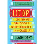 Lit Up One Reporter. Three Schools. Twenty-four Books That Can Change Lives. by Denby, David, 9781250117038