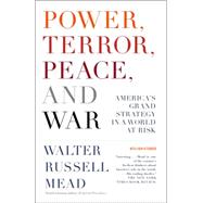 Power, Terror, Peace, and War America's Grand Strategy in a World at Risk by MEAD, WALTER RUSSELL, 9781400077038
