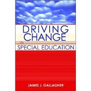 Driving Change in Special Education by Gallagher, James J., 9781557667038